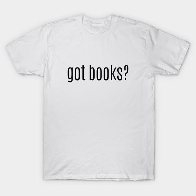 got books? t-shirt T-Shirt by bookspry